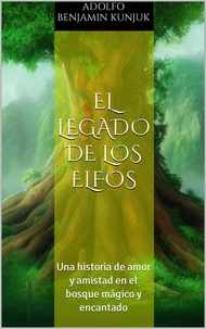  Adolfo Benjamin Kunjuk - El legado de los elfos: Una historia de amor y amistad en el bosque mágico y encantado.
