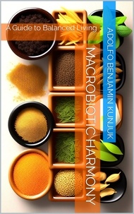  Adolfo Benjamin Kunjuk - Macrobiotic Harmony: A Guide to Balanced Living.