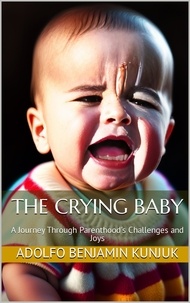  Adolfo Benjamin Kunjuk - The Crying Baby: A Journey Through Parenthood's Challenges and Joy.