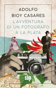 Adolfo Bioy Casares et Francesca Lazzarato - L’avventura di un fotografo a La Plata.