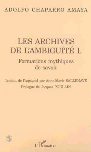 Adolfo Chaparro Amaya - Les archives de l'ambiguïté - Tome 1, Formations mythiques de savoir.