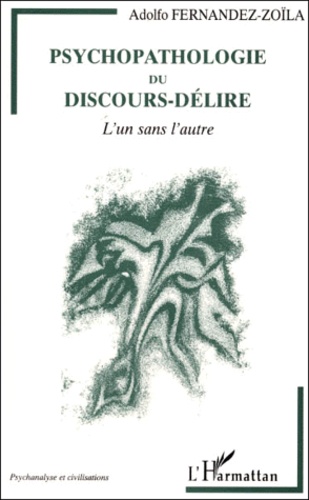 Adolfo Fernandez-Zoïla - Psychopathologie Du Discours-Delire. L'Un Sans L'Autre.