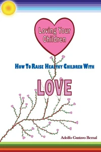 Loving Your Children - How to Raise Healthy Children with Love