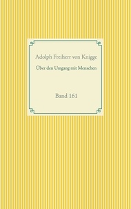 Adolph Freiherr von Knigge - Über den Umgang mit Menschen - Band 161.