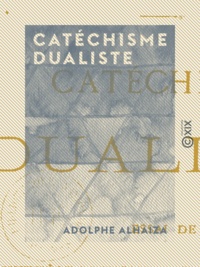 Adolphe Alhaiza - Catéchisme dualiste - Essai de synthèse physique, vitale et religieuse.
