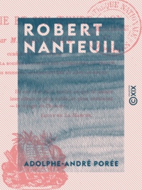 Adolphe-Andre Porée - Robert Nanteuil - Sa vie et son œuvre.