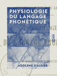 Adolphe Assier (d') - Physiologie du langage phonétique.