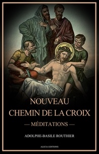 Adolphe-Basile Routhier - Nouveau Chemin de la Croix - Méditations (Edition illustrée en couleurs).