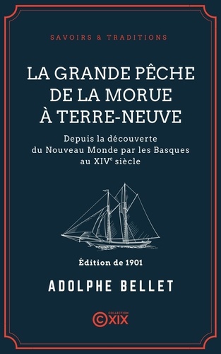 La Grande Pêche de la morue à Terre-Neuve. Depuis la découverte du Nouveau Monde par les Basques au XIVe siècle