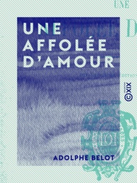 Adolphe Belot - Une affolée d'amour.