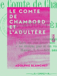 Adolphe Blanchet - Le Comte de Chambord et l'adultère - La branche aînée des Bourbons.
