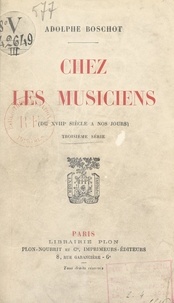 Adolphe Boschot - Chez les musiciens - Du XVIIIe siècle à nos jours.