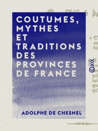 Adolphe Chesnel (de) - Coutumes, mythes et traditions des provinces de France.