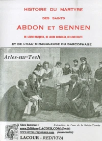 Histoire du martyre des saints Abdon et Sennen, de leurs reliques, de leur culte et de l'eau miraculeuse du sarcophage