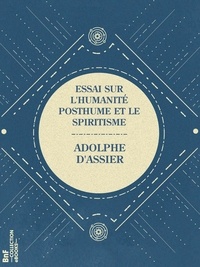 Adolphe d'Assier - Essai sur l'humanité posthume et le spiritisme - Par un positiviste.