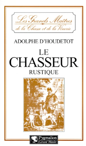 Adolphe d' Houdetot - Le Chasseur Rustique.