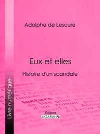Adolphe de Lescure et  Ligaran - Eux et elles - Histoire d'un scandale.