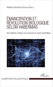 Adolphe-Dieumerci Boyanga-Bokele - Emancipation et révolution biologique selon Habermas - Une réflexion critique sur le pouvoir du savoir scientifique.