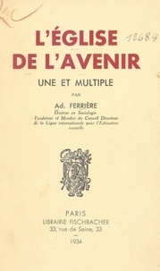 Adolphe Ferrière et W. Gunning - L'Église de l'avenir - Une et multiple.