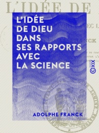 Adolphe Franck - L'Idée de Dieu dans ses rapports avec la science.