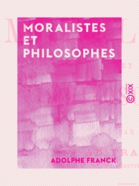 Adolphe Franck - Moralistes et Philosophes.