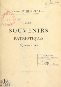 Adolphe Fruhinsholz père - Mes souvenirs patriotiques, 1870-1918.