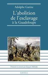 Adolphe Gatine - L'abolition de l'esclavage à la Guadeloupe.
