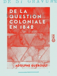 Adolphe Guéroult - De la question coloniale en 1842 - Les colonies françaises et le sucre de betterave.