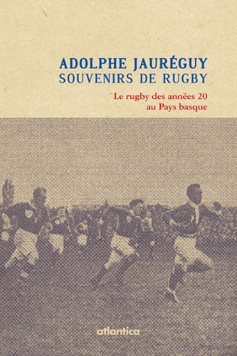 Adolphe Jauréguy - Souvenirs de rugby - Le rugby des années 20 au Pays basque.