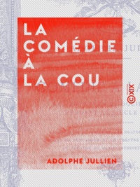 Adolphe Jullien - La Comédie à la cour - Les théâtres de société royale pendant le siècle dernier.