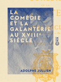 Adolphe Jullien - La Comédie et la galanterie au XVIIIe siècle - Au théâtre, dans le monde, en prison.