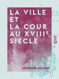 Adolphe Jullien - La Ville et la Cour au XVIIIe siècle - Mozart, Marie-Antoinette, les philosophes.