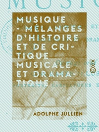 Adolphe Jullien - Musique - Mélanges d'histoire et de critique musicale et dramatique.