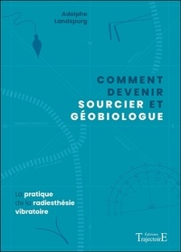Adolphe Landspurg - Comment devenir sourcier et géobiologue - La pratique de la radiesthésie vibratoire.