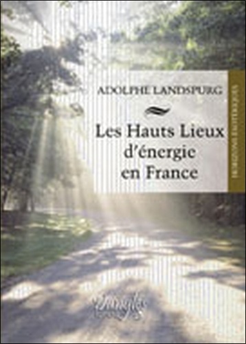 Adolphe Landspurg - Les Hauts lieux d'énergie en France.