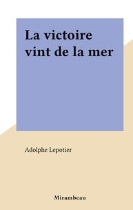 Adolphe Lepotier - La victoire vint de la mer.