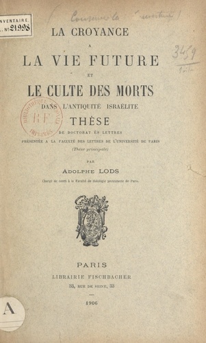 La croyance à la vie future et le culte des morts dans l'antiquité israélite. Thèse de Doctorat ès-lettres présentée à la Faculté des lettres de l'Université de Paris (thèse principale)