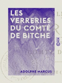 Adolphe Marcus - Les Verreries du comté de Bitche - Essai historique (XVe-XVIIIe siècles).