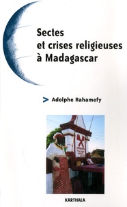 Adolphe Rahamefy - Sectes et crises religieuses à Madagascar.