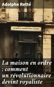 La maison en ordre : comment un révolutionnaire devint royaliste