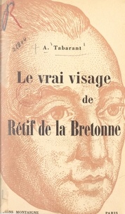 Adolphe Tabarant - Le vrai visage de Rétif de la Bretonne.