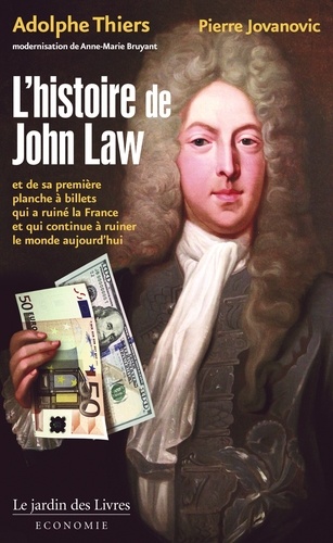 Adolphe Thiers - L'histoire de John Law - Et de sa première planche à billets qui a ruiné la France et qui continue à ruiner le monde aujourd'hui.