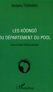 Adolphe Tsiakaka - Les Koongo du département du Pool - Essai d'étude bibliographique.
