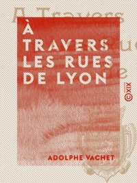 Adolphe Vachet - À travers les rues de Lyon.
