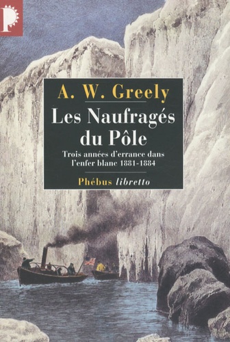 Adolphus Greely - Les Naufragés du Pôle - Trois années d'errance dans l'enfer blanc 1881-1884.