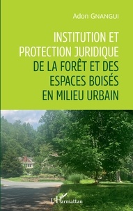 Adon Gnangui - Institution et protection juridique de la forêt et des espaces boisés en milieu urbain.
