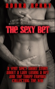  Adora Berry - The Sexy Bet - A Very Spicy Short Story about a Lady Losing a Bet and the Three Friends Collecting the Win.