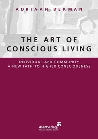 Adriaan Bekman - The Art Of Conscious Living - Individual and Community a new path to higher consciousness.