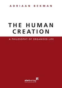 Adriaan Bekman - The Human Creation - A philosophy of organised life.