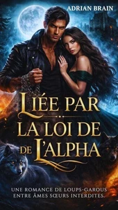 Liée par la Loi de l’Alpha: Une romance de loups-garous entre âmes sœurs interdites